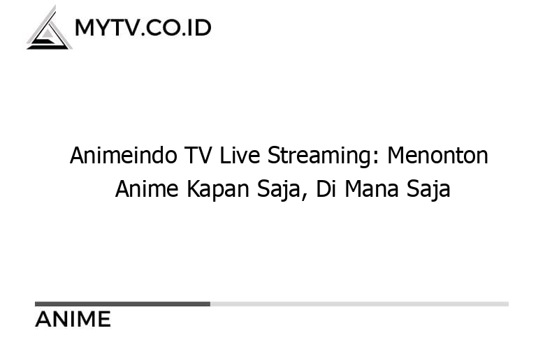 Animeindo TV Live Streaming Menonton Anime Kapan Saja Di Mana