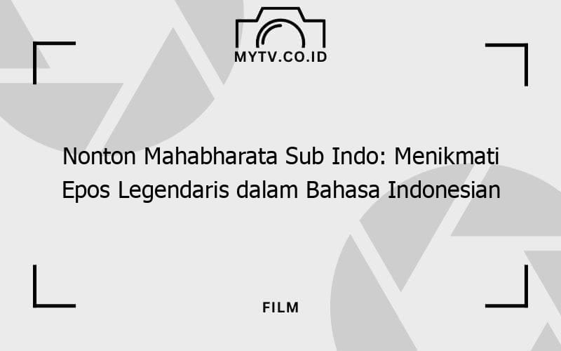 Nonton Mahabharata Sub Indo Menikmati Epos Legendaris dalam Bahasa